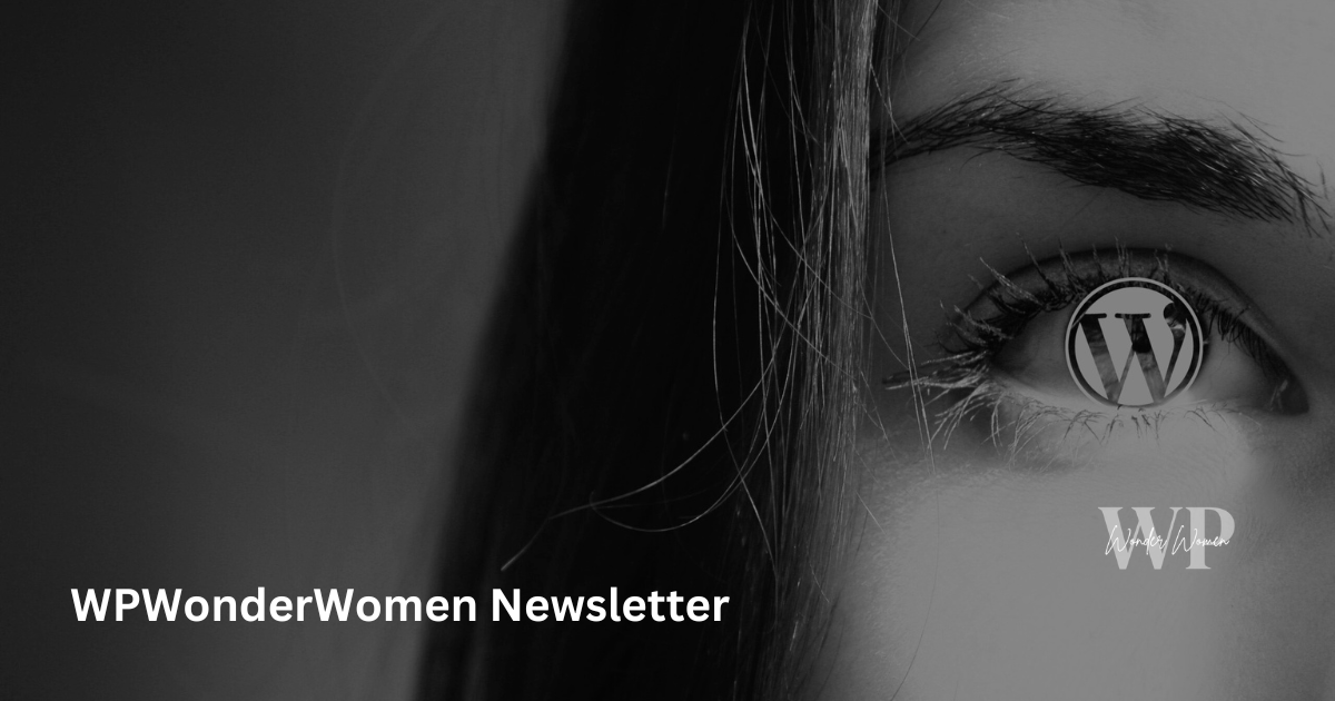 Black and white photo of part of a woman's face. the WordPress logo is superimposed over her iris. The words "WPWonderWomen Newsletter" and the WP Wonder Women logo also are superimposed on the image.