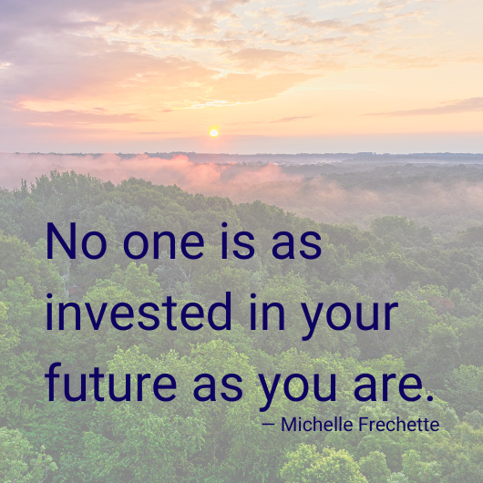 No one is as invested in your future as you are. - Michelle Frechette Background image of the sun rising horizon. 